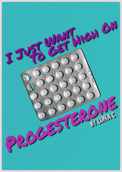 Cover for 'I Just Want To Get High On Progesterone' by Luna C. Title in a purple and pink gradient in handwritten letters, with white pills in their packaging on a cyan background.